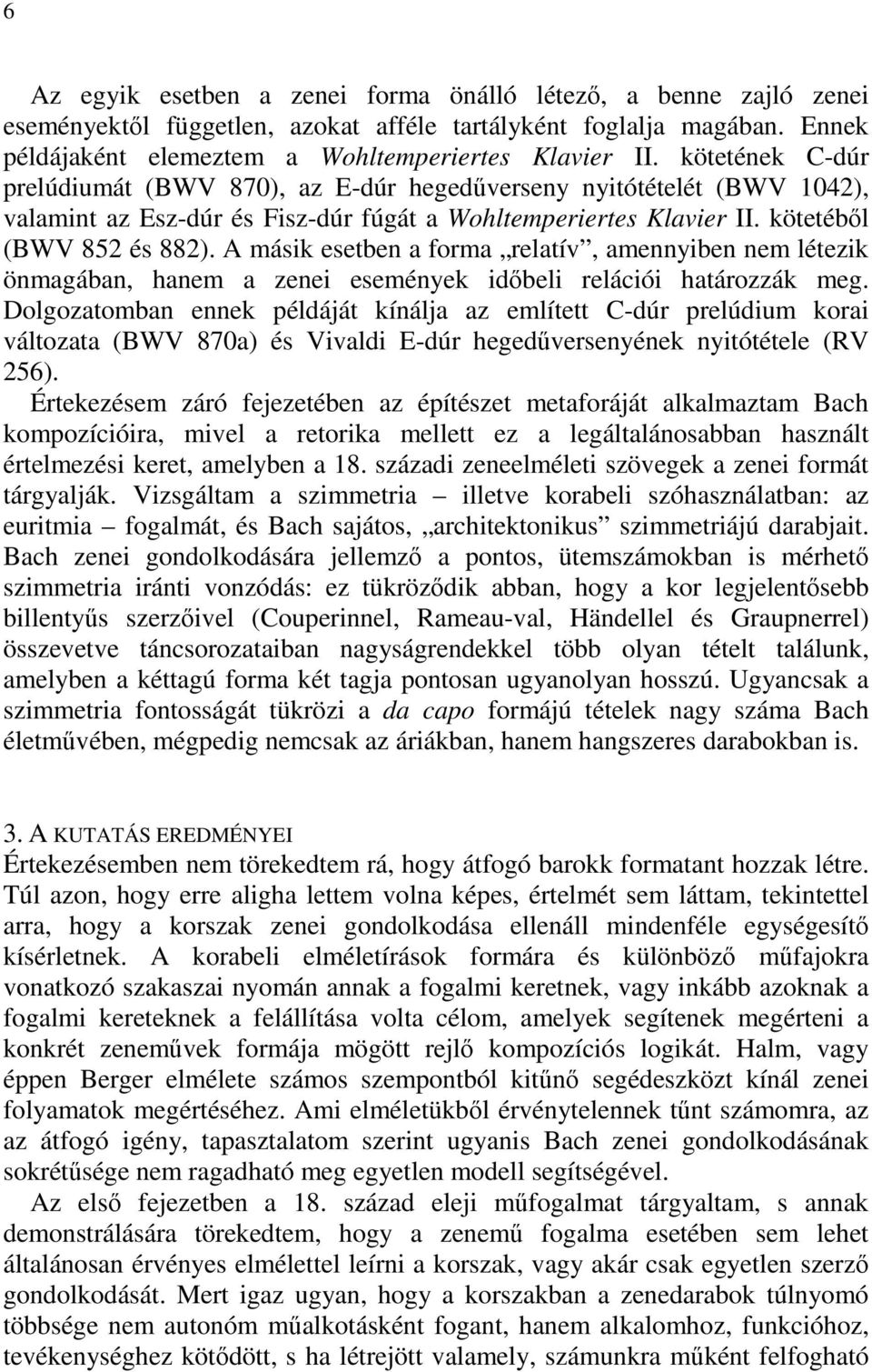 A másik esetben a forma relatív, amennyiben nem létezik önmagában, hanem a zenei események időbeli relációi határozzák meg.