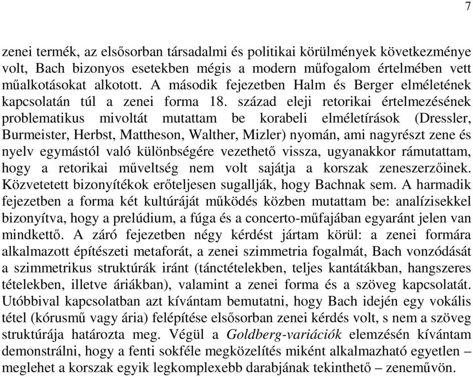 század eleji retorikai értelmezésének problematikus mivoltát mutattam be korabeli elméletírások (Dressler, Burmeister, Herbst, Mattheson, Walther, Mizler) nyomán, ami nagyrészt zene és nyelv