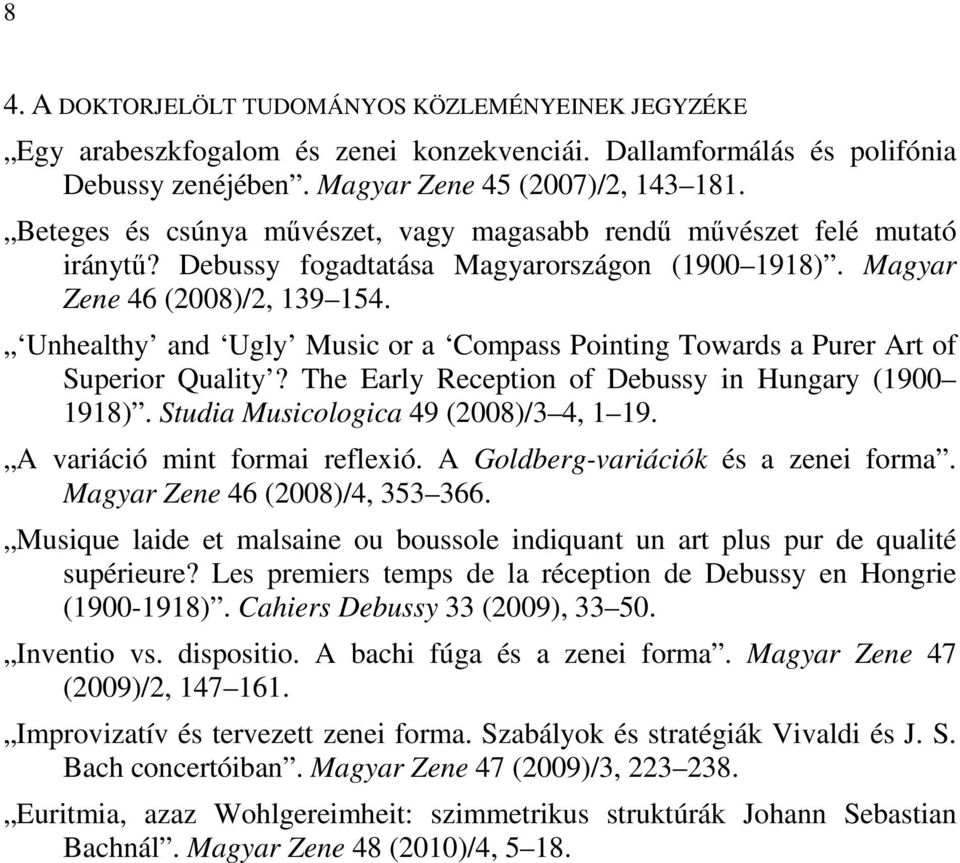 Unhealthy and Ugly Music or a Compass Pointing Towards a Purer Art of Superior Quality? The Early Reception of Debussy in Hungary (1900 1918). Studia Musicologica 49 (2008)/3 4, 1 19.