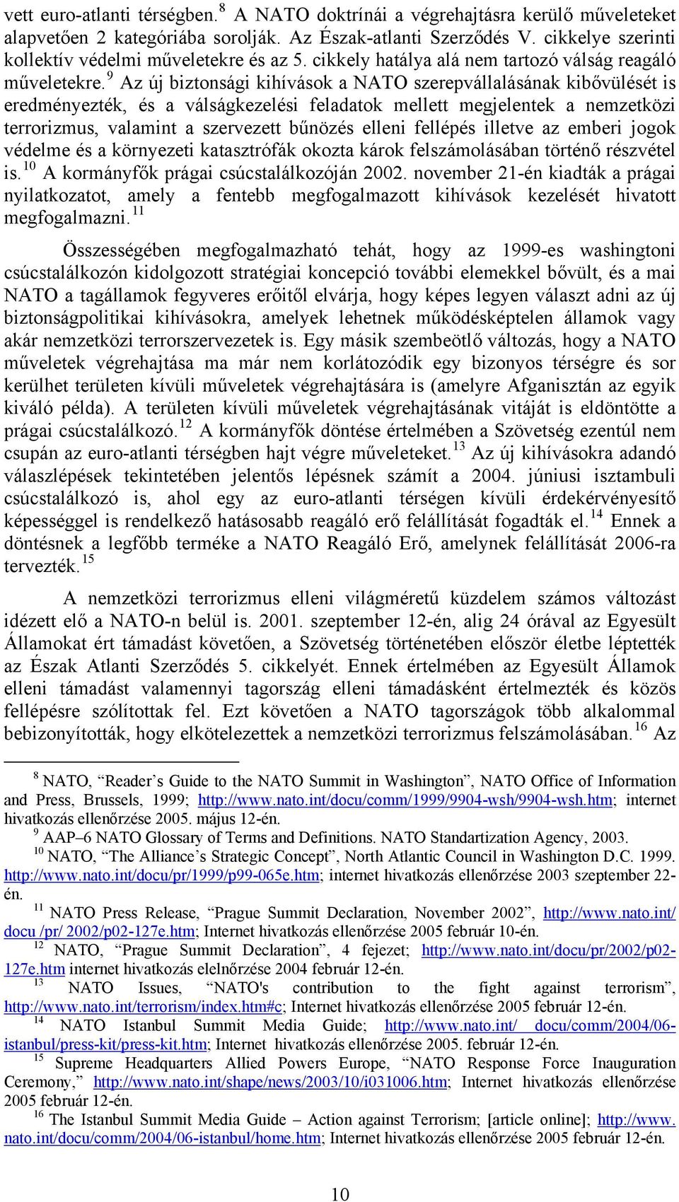 9 Az új biztonsági kihívások a NATO szerepvállalásának kibővülését is eredményezték, és a válságkezelési feladatok mellett megjelentek a nemzetközi terrorizmus, valamint a szervezett bűnözés elleni
