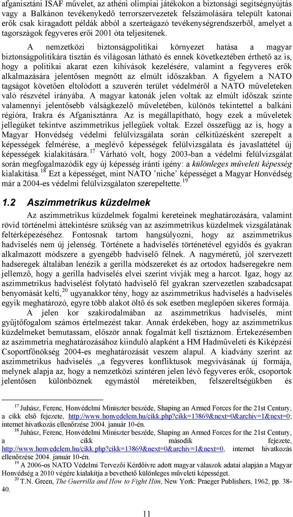 A nemzetközi biztonságpolitikai környezet hatása a magyar biztonságpolitikára tisztán és világosan látható és ennek következtében érthető az is, hogy a politikai akarat ezen kihívások kezelésére,