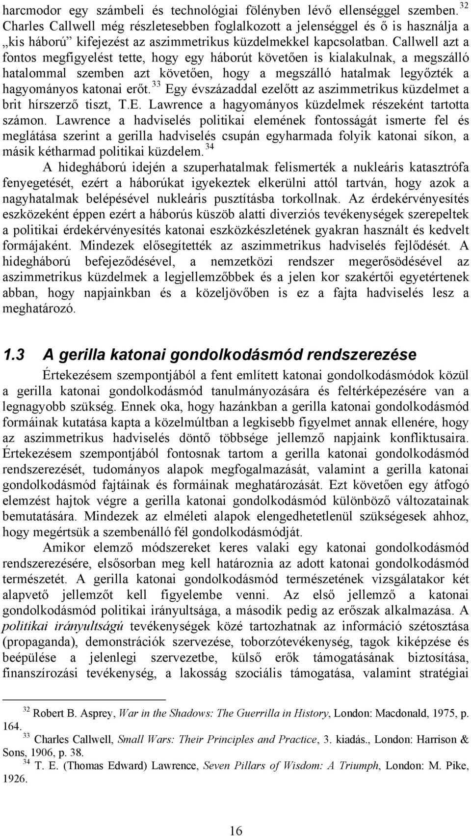 Callwell azt a fontos megfigyelést tette, hogy egy háborút követően is kialakulnak, a megszálló hatalommal szemben azt követően, hogy a megszálló hatalmak legyőzték a hagyományos katonai erőt.