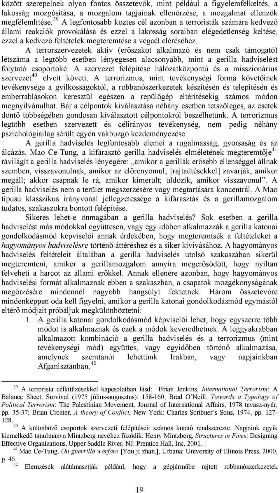 eléréséhez. A terrorszervezetek aktív (erőszakot alkalmazó és nem csak támogató) létszáma a legtöbb esetben lényegesen alacsonyabb, mint a gerilla hadviselést folytató csoportoké.
