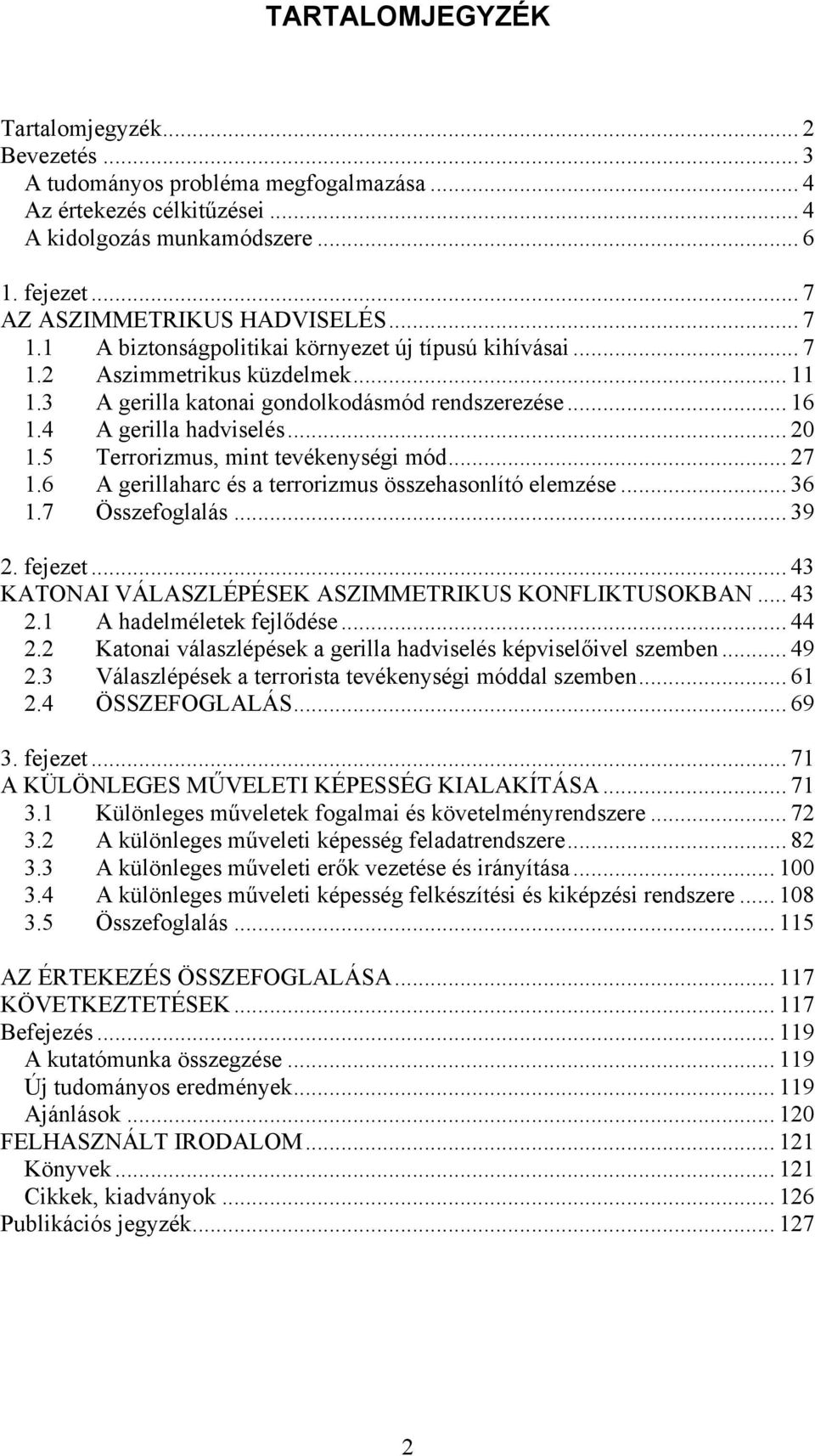 5 Terrorizmus, mint tevékenységi mód... 27 1.6 A gerillaharc és a terrorizmus összehasonlító elemzése... 36 1.7 Összefoglalás... 39 2. fejezet... 43 KATONAI VÁLASZLÉPÉSEK ASZIMMETRIKUS KONFLIKTUSOKBAN.