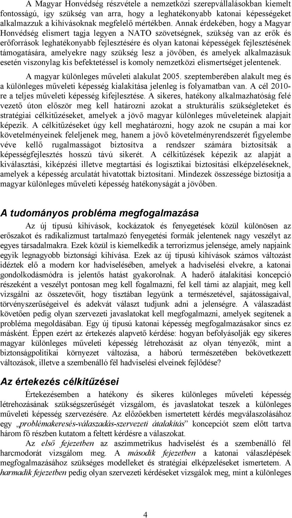 támogatására, amelyekre nagy szükség lesz a jövőben, és amelyek alkalmazásuk esetén viszonylag kis befektetéssel is komoly nemzetközi elismertséget jelentenek.