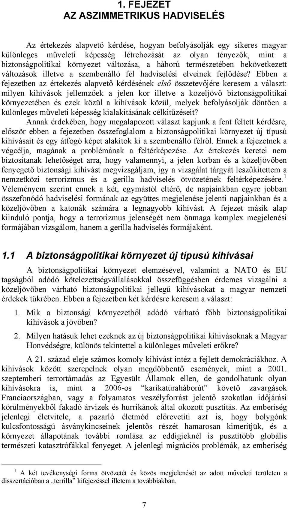 Ebben a fejezetben az értekezés alapvető kérdésének első összetevőjére keresem a választ: milyen kihívások jellemzőek a jelen kor illetve a közeljövő biztonságpolitikai környezetében és ezek közül a