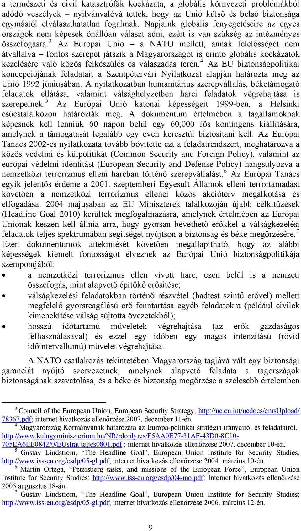 3 Az Európai Unió a NATO mellett, annak felelősségét nem átvállalva fontos szerepet játszik a Magyarországot is érintő globális kockázatok kezelésére való közös felkészülés és válaszadás terén.