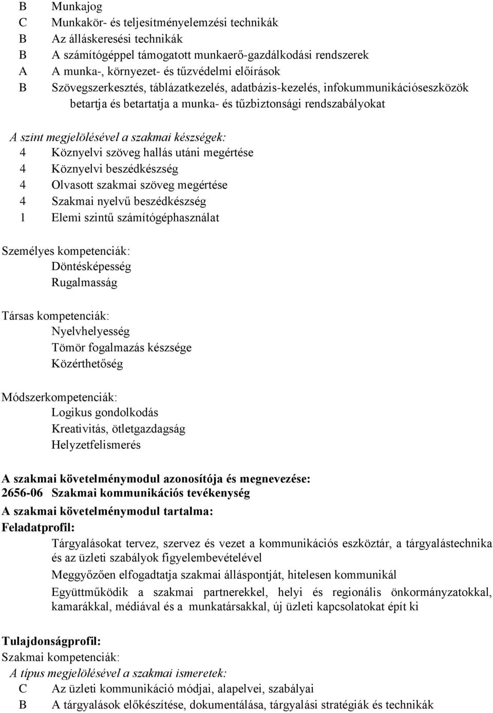 Köznyelvi szöveg hallás utáni megértése 4 Köznyelvi beszédkészség 4 Olvasott szakmai szöveg megértése 4 Szakmai nyelvű beszédkészség 1 Elemi szintű számítógéphasználat Személyes kompetenciák: