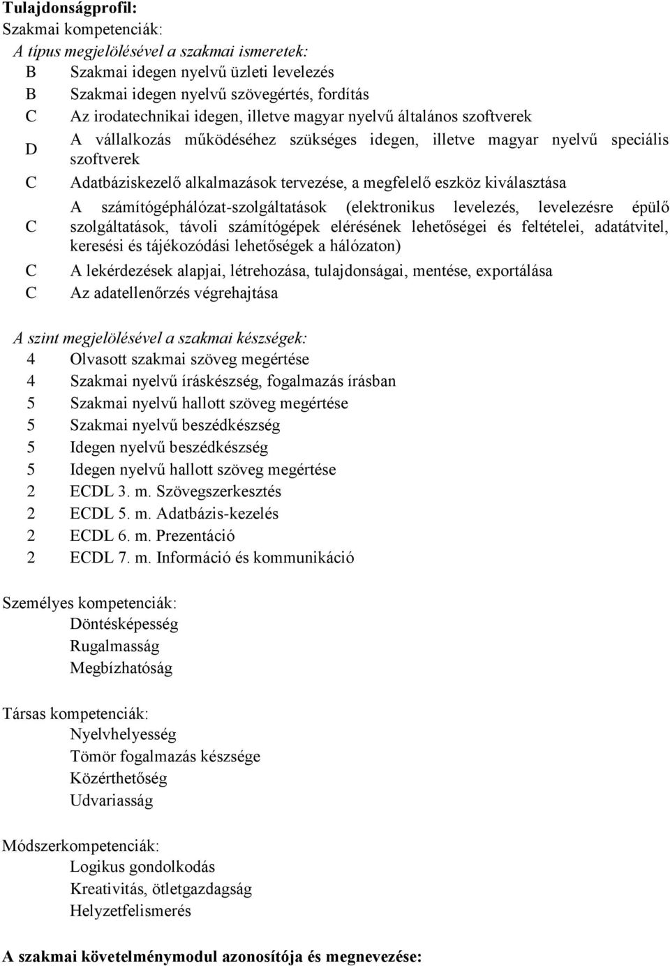 kiválasztása A számítógéphálózat-szolgáltatások (elektronikus levelezés, levelezésre épülő szolgáltatások, távoli számítógépek elérésének lehetőségei és feltételei, adatátvitel, keresési és