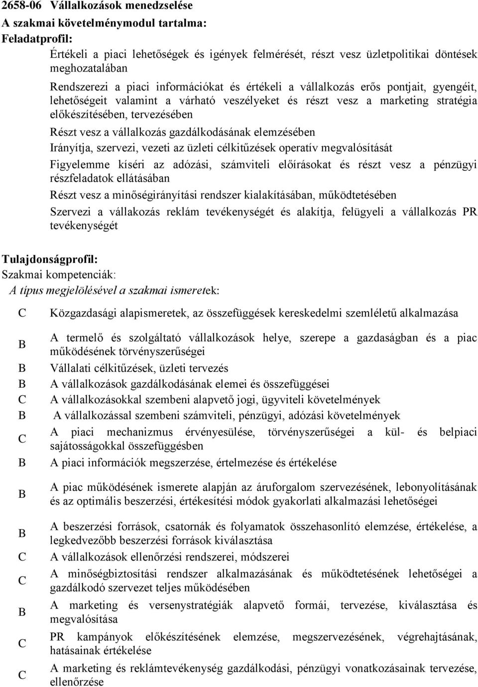 Részt vesz a vállalkozás gazdálkodásának elemzésében Irányítja, szervezi, vezeti az üzleti célkitűzések operatív megvalósítását Figyelemme kíséri az adózási, számviteli előírásokat és részt vesz a