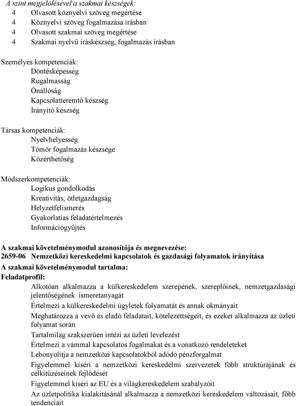 Módszerkompetenciák: Logikus gondolkodás Kreativitás, ötletgazdagság Helyzetfelismerés Gyakorlatias feladatértelmezés Információgyűjtés A szakmai követelménymodul azonosítója és megnevezése: 2659-06