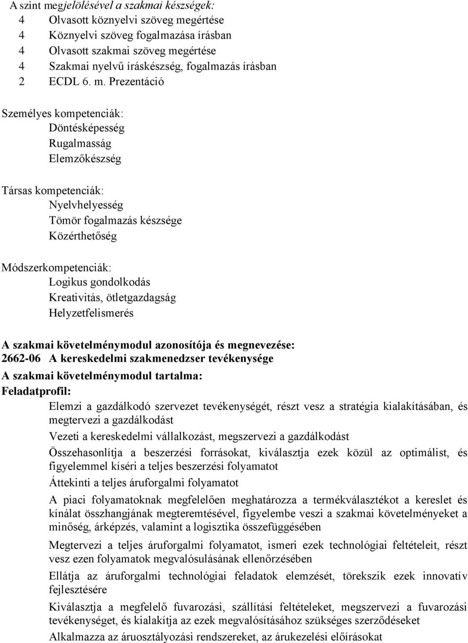 Prezentáció Személyes kompetenciák: Döntésképesség Rugalmasság Elemzőkészség Társas kompetenciák: Nyelvhelyesség Tömör fogalmazás készsége Közérthetőség Módszerkompetenciák: Logikus gondolkodás