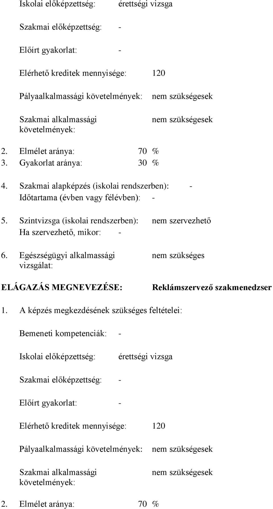 Szintvizsga (iskolai rendszerben): nem szervezhető Ha szervezhető, mikor: - 6. Egészségügyi alkalmassági vizsgálat: ELÁGAZÁS MEGNEVEZÉSE: nem szükséges Reklámszervező szakmenedzser 1.