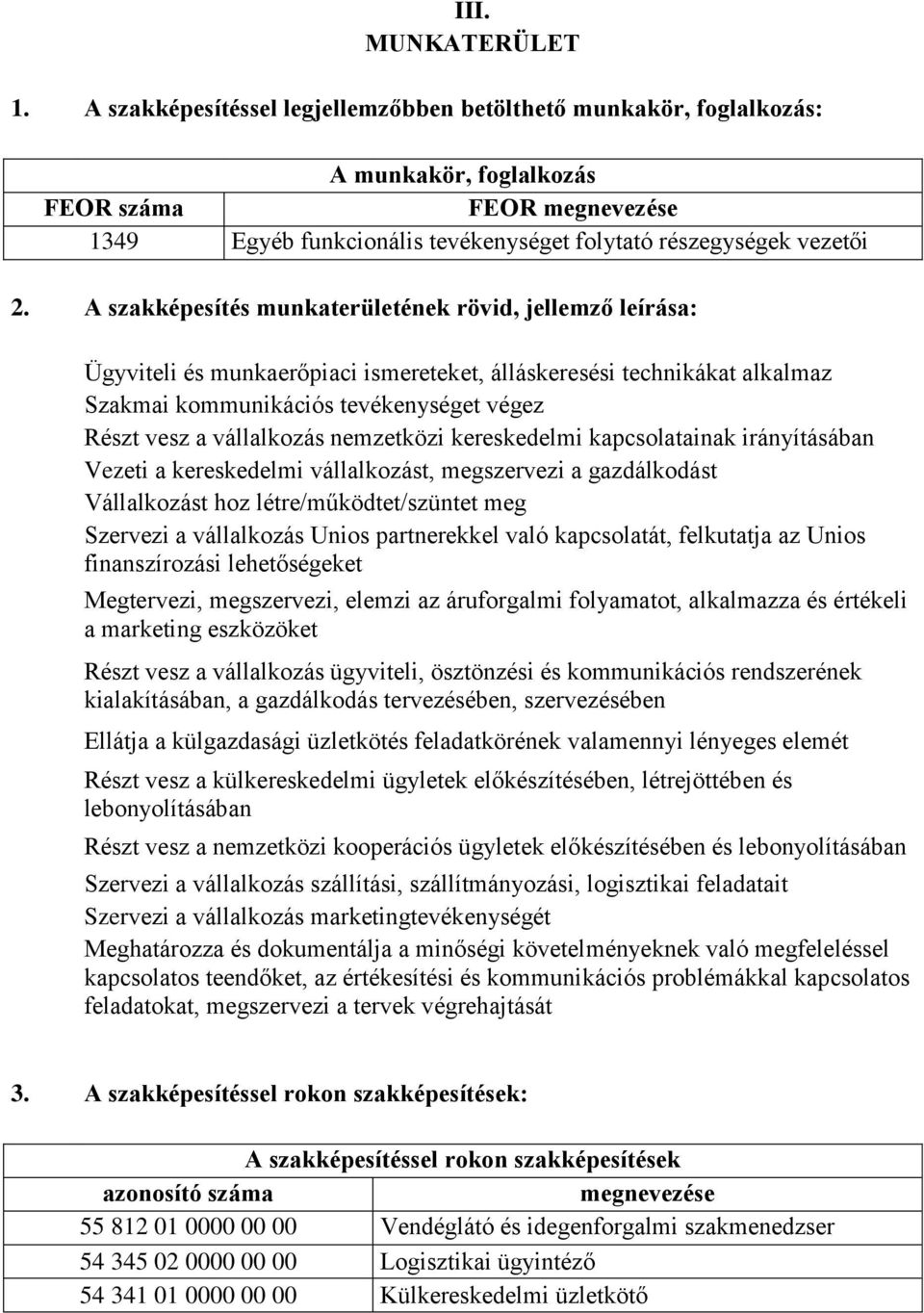 A szakképesítés munkaterületének rövid, jellemző leírása: Ügyviteli és munkaerőpiaci ismereteket, álláskeresési technikákat alkalmaz Szakmai kommunikációs tevékenységet végez Részt vesz a vállalkozás