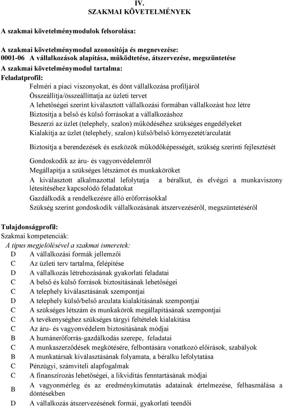 Feladatprofil: Felméri a piaci viszonyokat, és dönt vállalkozása profiljáról Összeállítja/összeállíttatja az üzleti tervet A lehetőségei szerint kiválasztott vállalkozási formában vállalkozást hoz