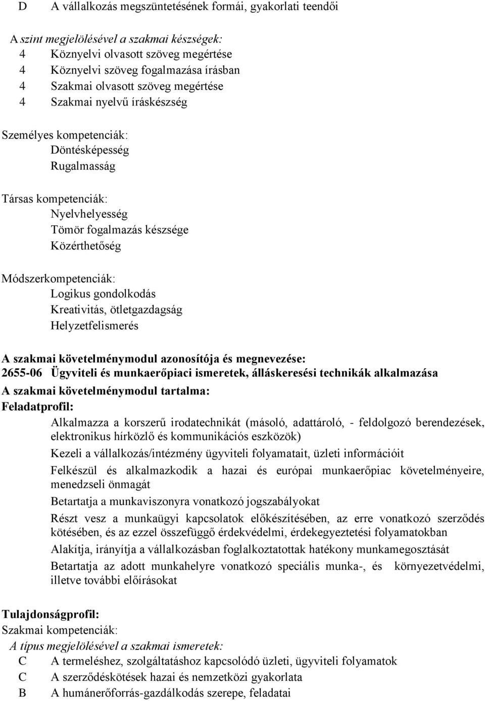 Logikus gondolkodás Kreativitás, ötletgazdagság Helyzetfelismerés A szakmai követelménymodul azonosítója és megnevezése: 2655-06 Ügyviteli és munkaerőpiaci ismeretek, álláskeresési technikák