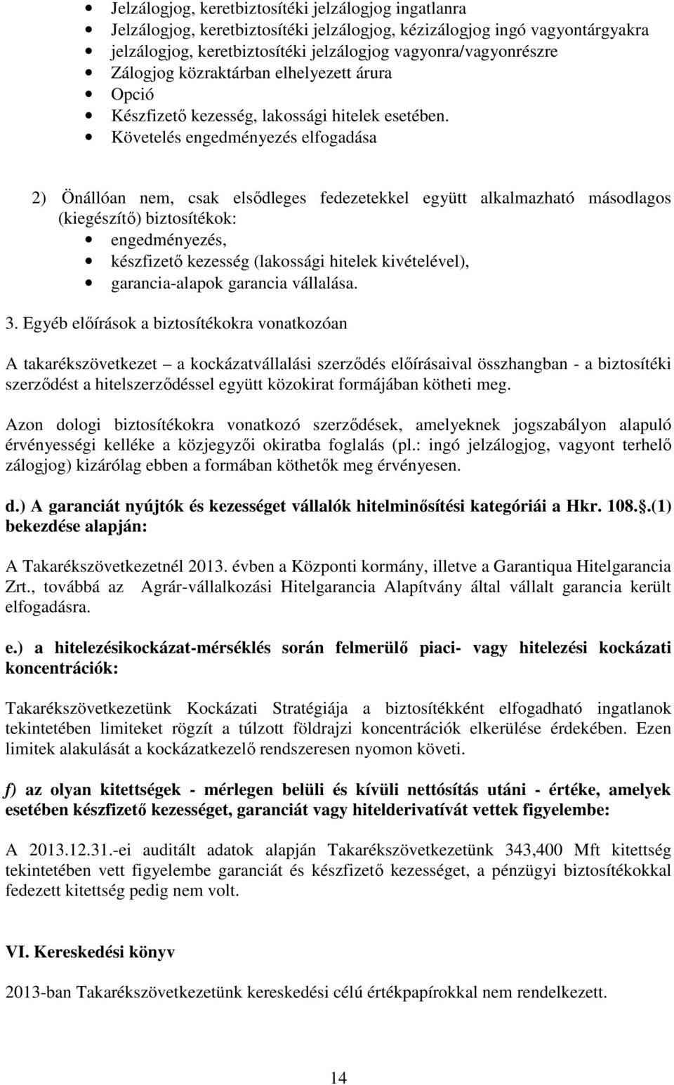 Követelés engedményezés elfogadása 2) Önállóan nem, csak elsődleges fedezetekkel együtt alkalmazható másodlagos (kiegészítő) biztosítékok: engedményezés, készfizető kezesség (lakossági hitelek