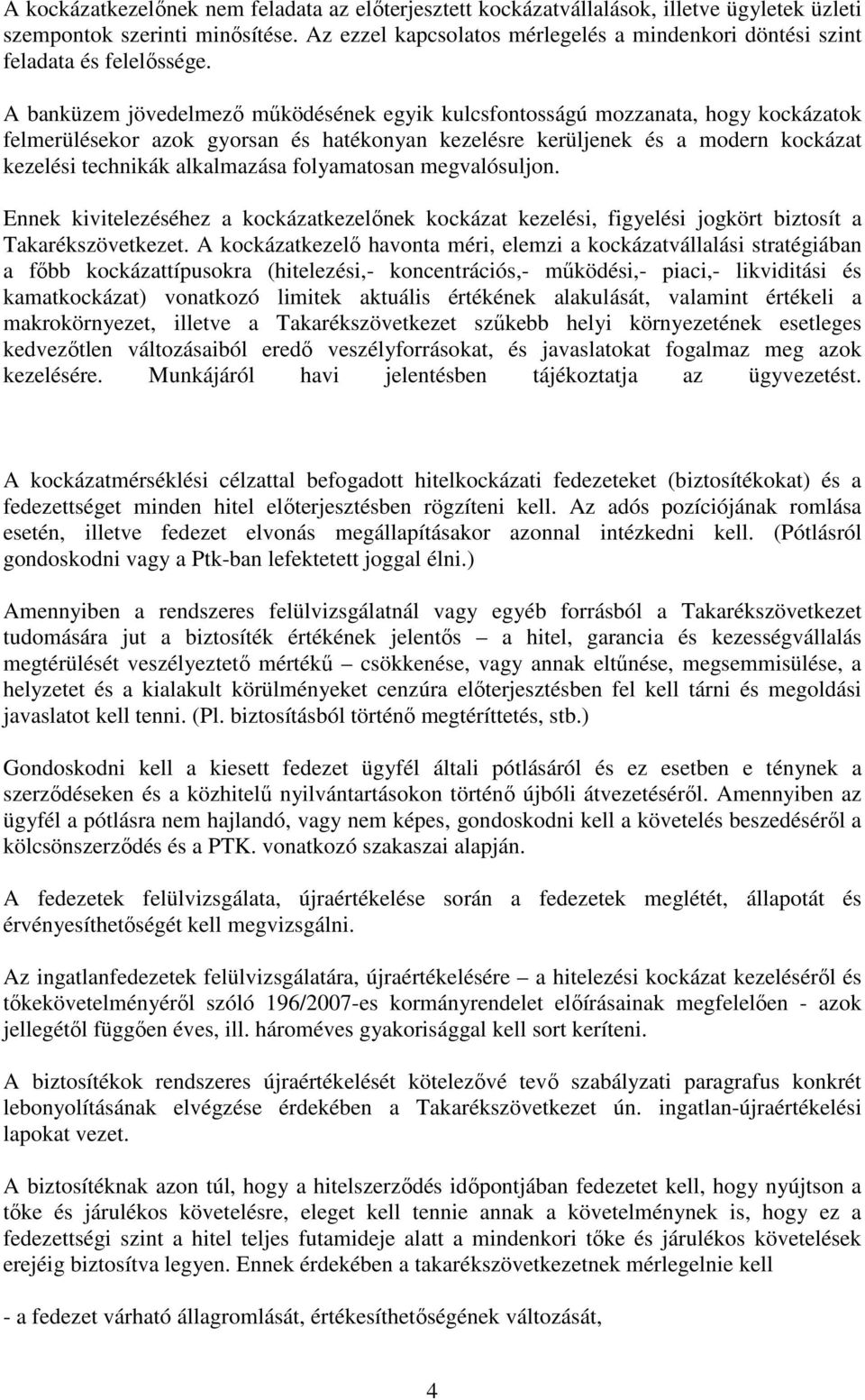 A banküzem jövedelmező működésének egyik kulcsfontosságú mozzanata, hogy kockázatok felmerülésekor azok gyorsan és hatékonyan kezelésre kerüljenek és a modern kockázat kezelési technikák alkalmazása