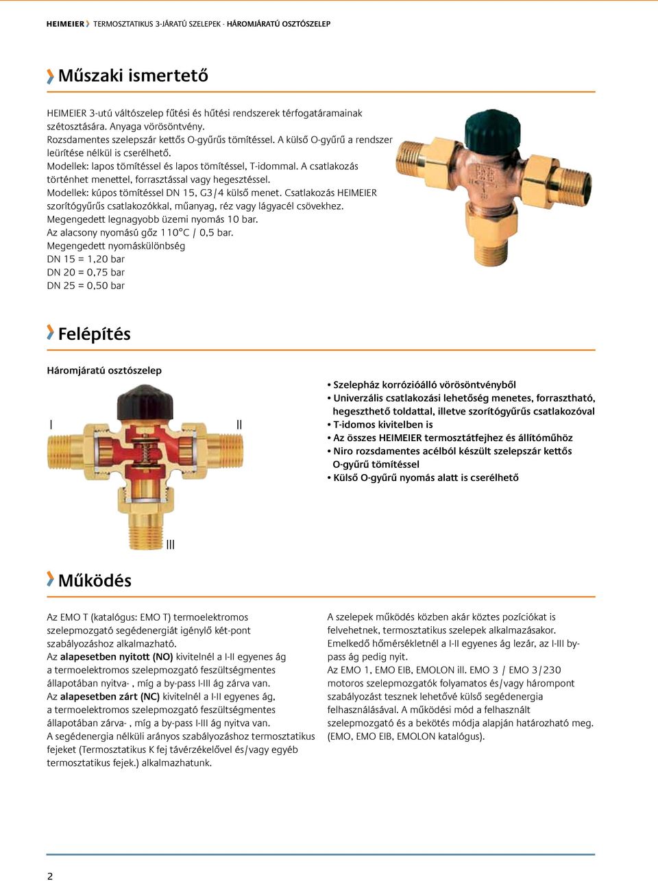 Modellek: kúpos tömítéssel N 15, G3/4 külső menet. Csatlakozás HEIMEIER szorítógyűrűs csatlakozókkal, műanyag, réz vagy lágyacél csövekhez. Megengedett legnagyobb üzemi nyomás 10 bar.