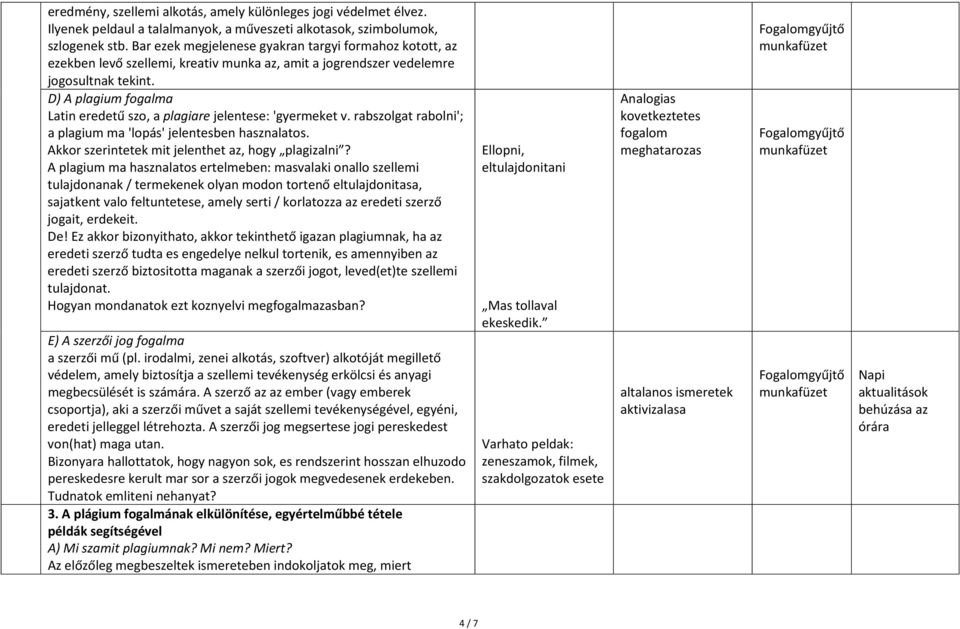 D) A plagium fogalma Latin eredetű szo, a plagiare jelentese: 'gyermeket v. rabszolgat rabolni'; a plagium ma '' jelentesben hasznalatos. Akkor szerintetek mit jelenthet az, hogy plagizalni?