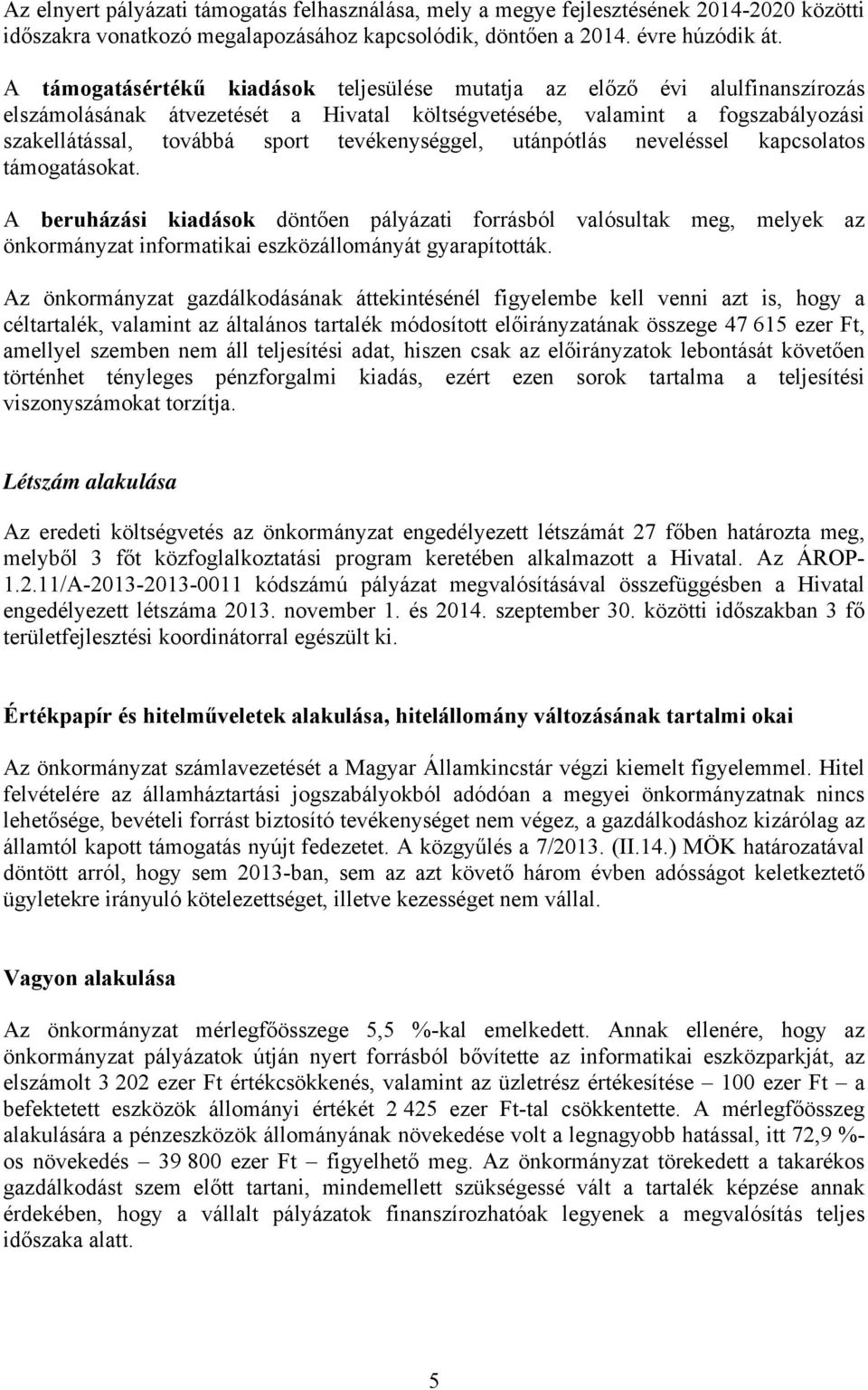 tevékenységgel, utánpótlás neveléssel kapcsolatos támogatásokat. A beruházási kiadások döntően pályázati forrásból valósultak meg, melyek az önkormányzat informatikai eszközállományát gyarapították.