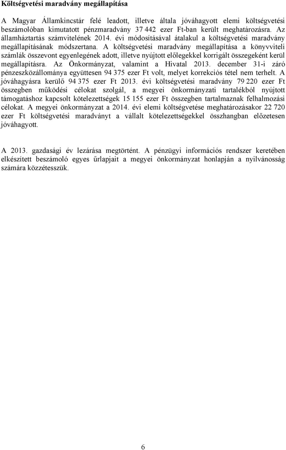 A költségvetési maradvány megállapítása a könyvviteli számlák összevont egyenlegének adott, illetve nyújtott előlegekkel korrigált összegeként kerül megállapításra.