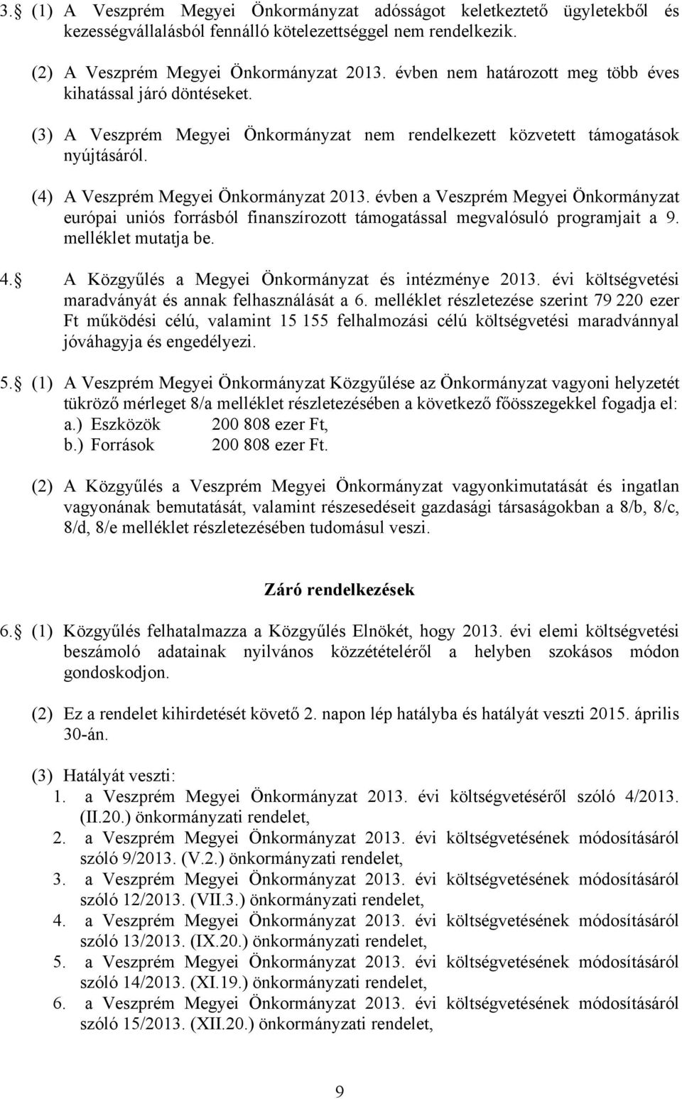 évben a Veszprém Megyei Önkormányzat európai uniós forrásból finanszírozott támogatással megvalósuló programjait a 9. melléklet mutatja be. 4. A Közgyűlés a Megyei Önkormányzat és intézménye 2013.