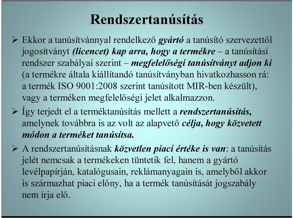 Így terjedt el a terméktanúsítás mellett a rendszertanúsítás, amelynek továbbra is az volt az alapvető célja, hogy közvetett módon a terméket tanúsítsa.