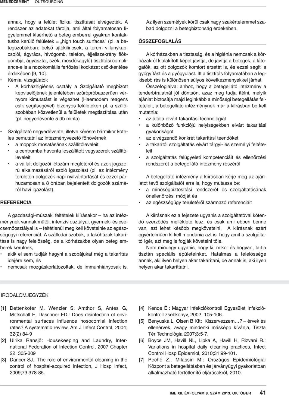 a betegszobákban: belső ajtókilincsek, a te rem villanykapcsolói, ágyrács, hívógomb, telefon, éjjeliszek rény fiókgombja, ágyasztal, szék, mosdókagyló) tisztítási compliance-e is a nozokomiális