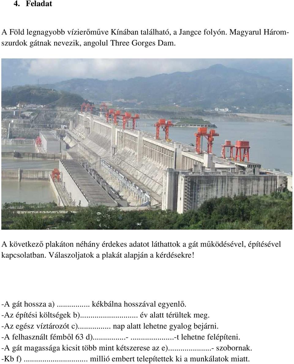 -A gát hossza a)... kékbálna hosszával egyenlő. -Az építési költségek b)... év alatt térültek meg. -Az egész víztározót c)... nap alatt lehetne gyalog bejárni.