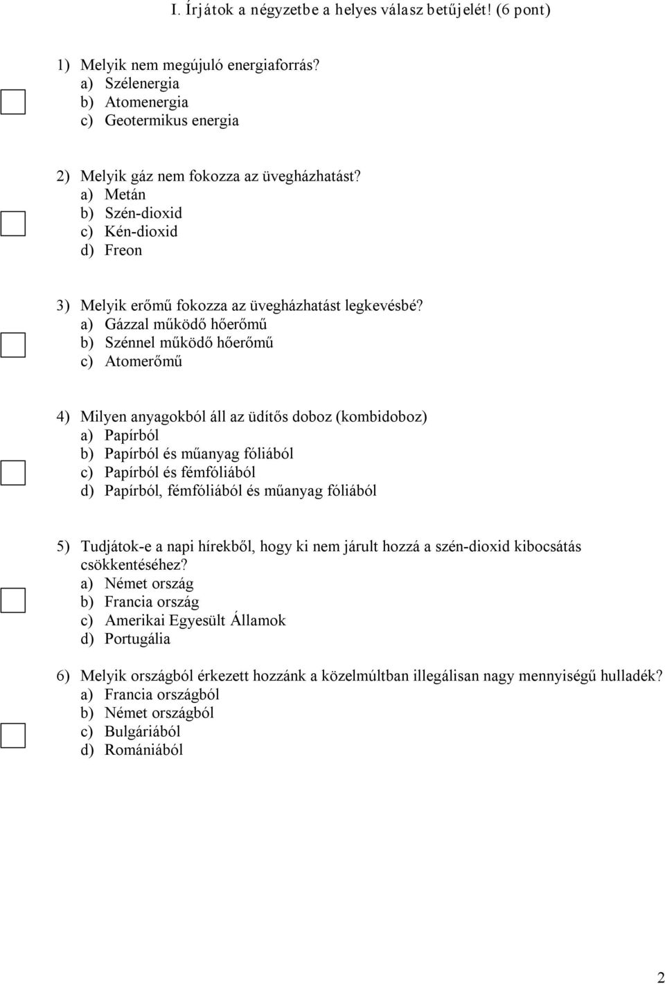 a) Gázzal működő hőerőmű b) Szénnel működő hőerőmű c) Atomerőmű 4) Milyen anyagokból áll az üdítős doboz (kombidoboz) a) Papírból b) Papírból és műanyag fóliából c) Papírból és fémfóliából d)