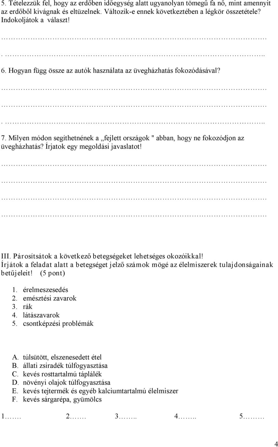 Írjatok egy megoldási javaslatot! III. Párosítsátok a következő betegségeket lehetséges okozóikkal! Írjátok a feladat alatt a betegséget jelző számok mögé az élelmiszerek tulajdonságainak betűjeleit!