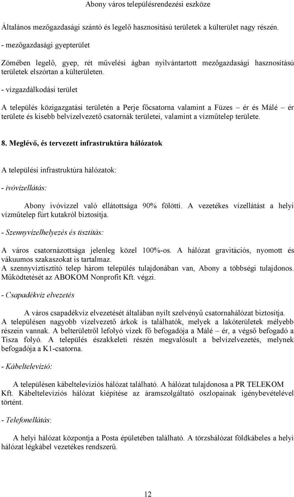 - vízgazdálkodási terület A település közigazgatási területén a Perje főcsatorna valamint a Füzes ér és Málé ér területe és kisebb belvízelvezető csatornák területei, valamint a vízműtelep területe.