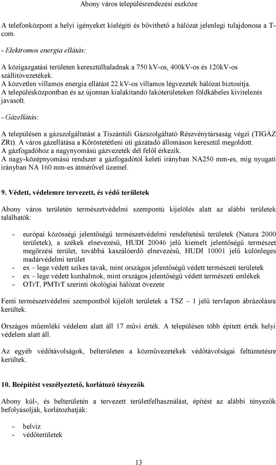 A közvetlen villamos energia ellátást 22 kv-os villamos légvezeték hálózat biztosítja. A településközpontban és az újonnan kialakítandó lakóterületeken földkábeles kivitelezés javasolt.