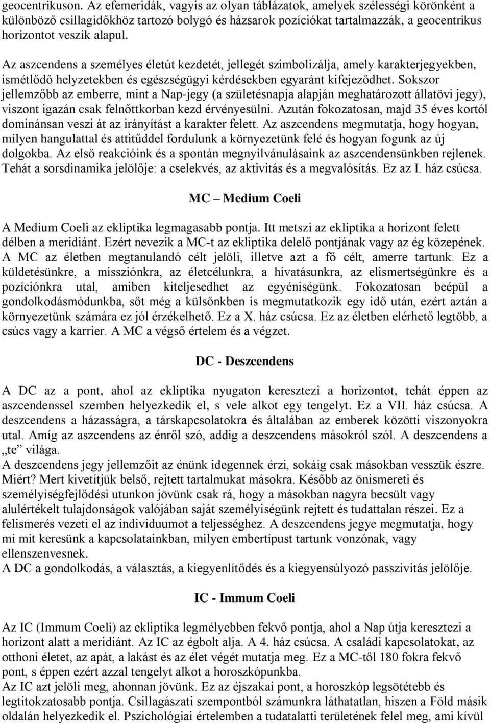 Az aszcendens a személyes életút kezdetét, jellegét szimbolizálja, amely karakterjegyekben, ismétlődő helyzetekben és egészségügyi kérdésekben egyaránt kifejeződhet.