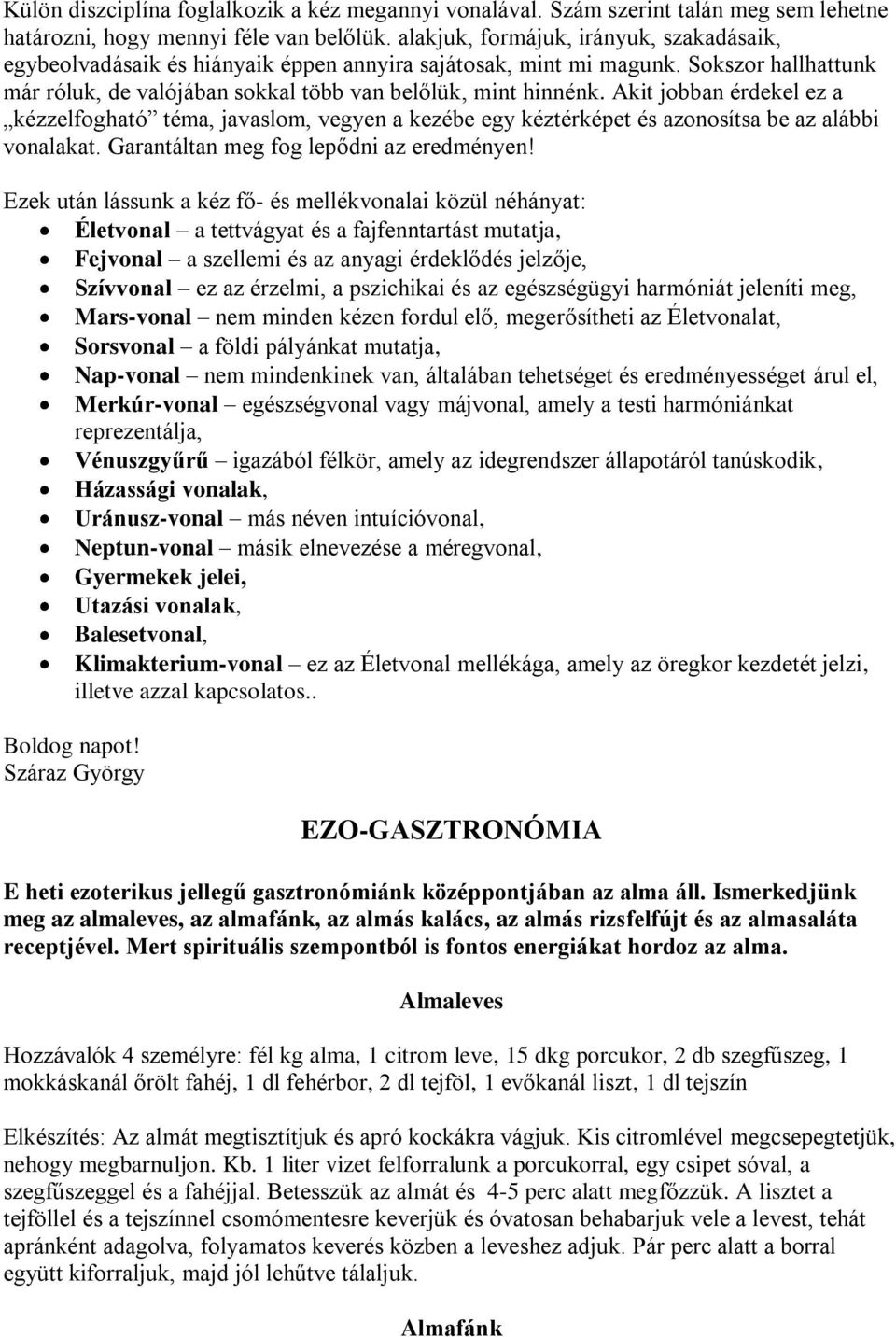 Akit jobban érdekel ez a kézzelfogható téma, javaslom, vegyen a kezébe egy kéztérképet és azonosítsa be az alábbi vonalakat. Garantáltan meg fog lepődni az eredményen!