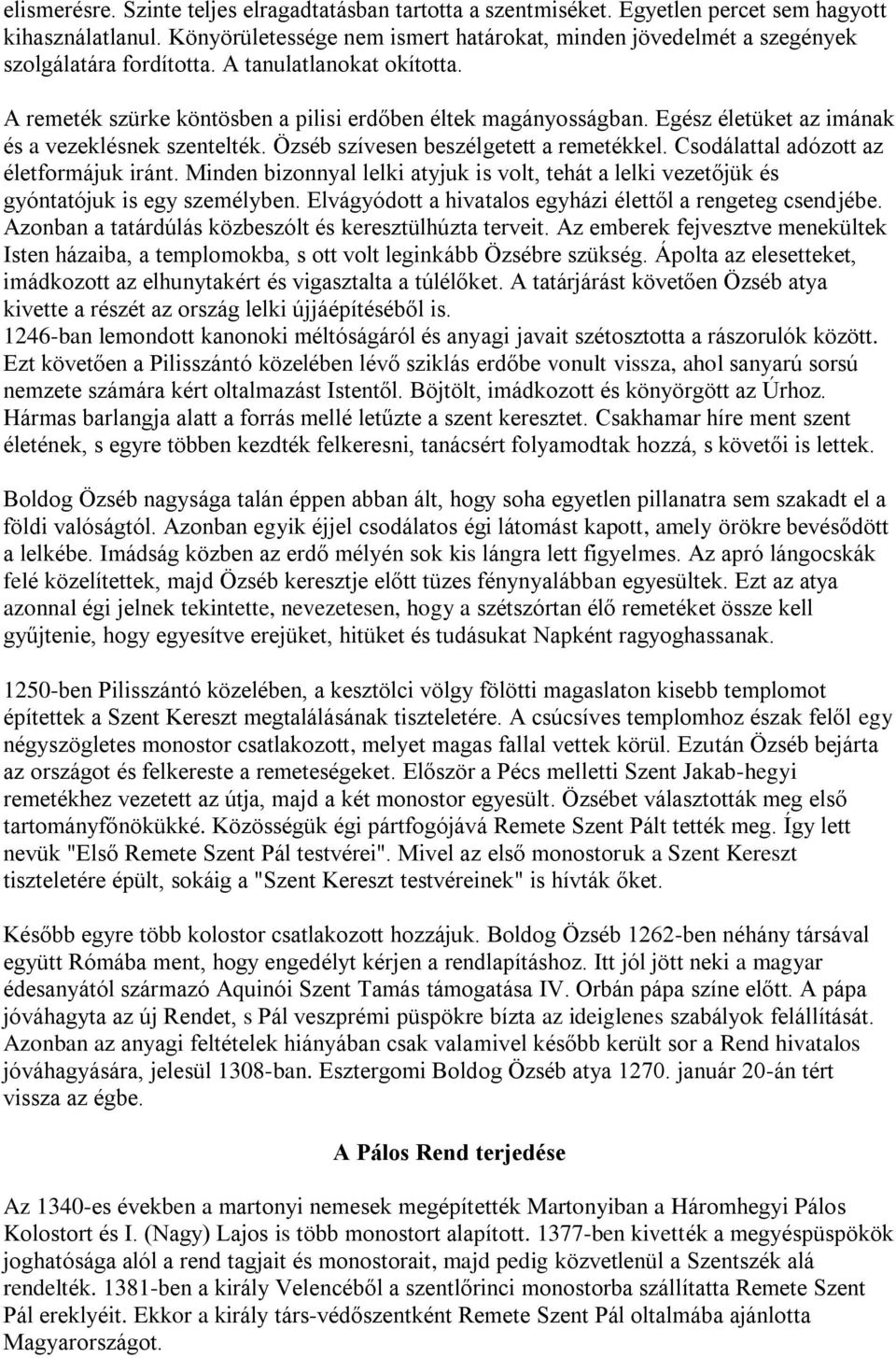 Egész életüket az imának és a vezeklésnek szentelték. Özséb szívesen beszélgetett a remetékkel. Csodálattal adózott az életformájuk iránt.