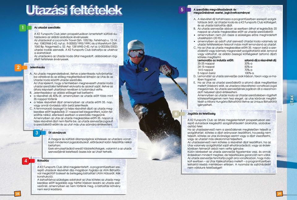 sz.:u-002356/2002) utazási irodák szervezik. A K2 Funsports Club biztosítja az utakhoz a síoktatókat. Az utazásokra az Utazási Iroda által megadott, alábbiakban rögzített feltételek érvényesek.