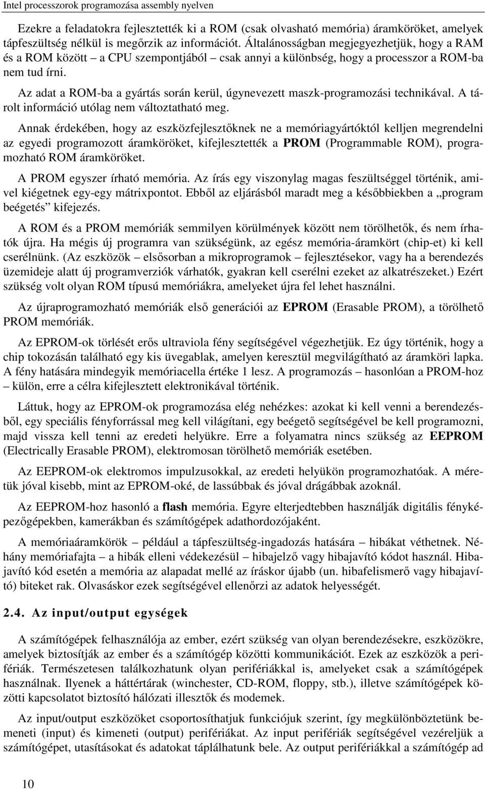 Az adat a ROM-ba a gyártás során kerül, úgynevezett maszk-programozási technikával. A tárolt információ utólag nem változtatható meg.