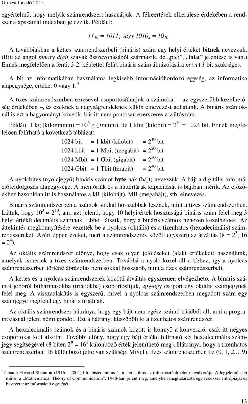 (Bit: az angol binary digit szavak összevonásából származik, de pici, falat jelentése is van.) Ennek megfelelően a fenti, 3-2. képlettel felírt bináris szám ábrázolására m+n+1 bit szükséges.