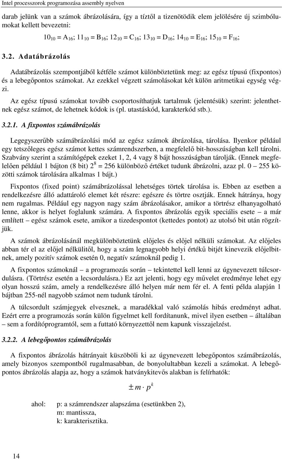 lebegőpontos számokat. Az ezekkel végzett számolásokat két külön aritmetikai egység végzi.