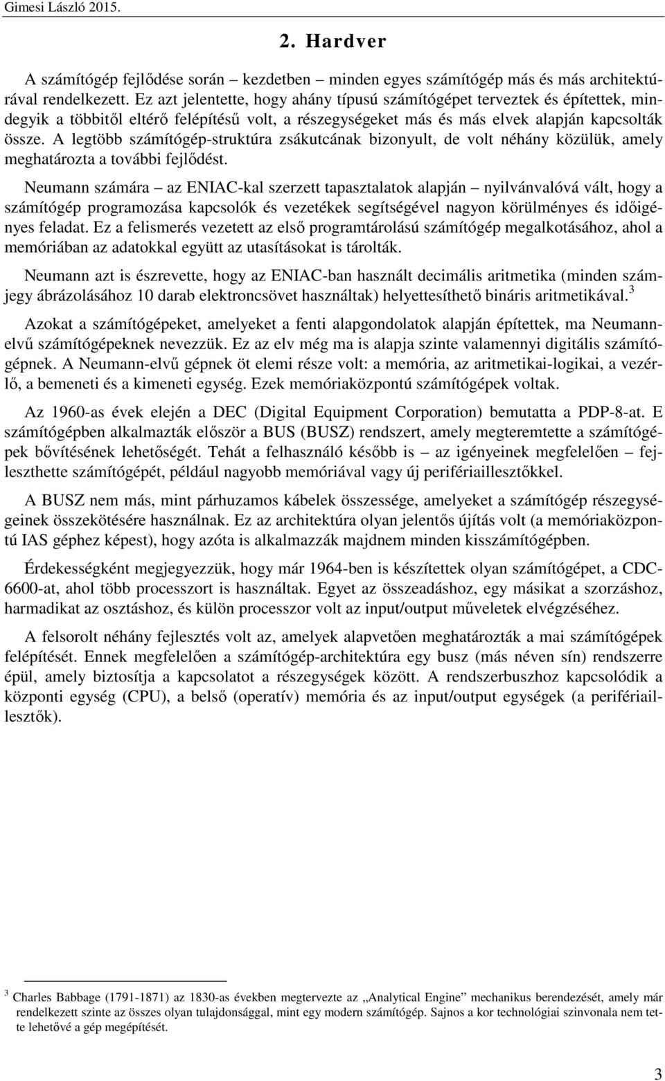 A legtöbb számítógép-struktúra zsákutcának bizonyult, de volt néhány közülük, amely meghatározta a további fejlődést.