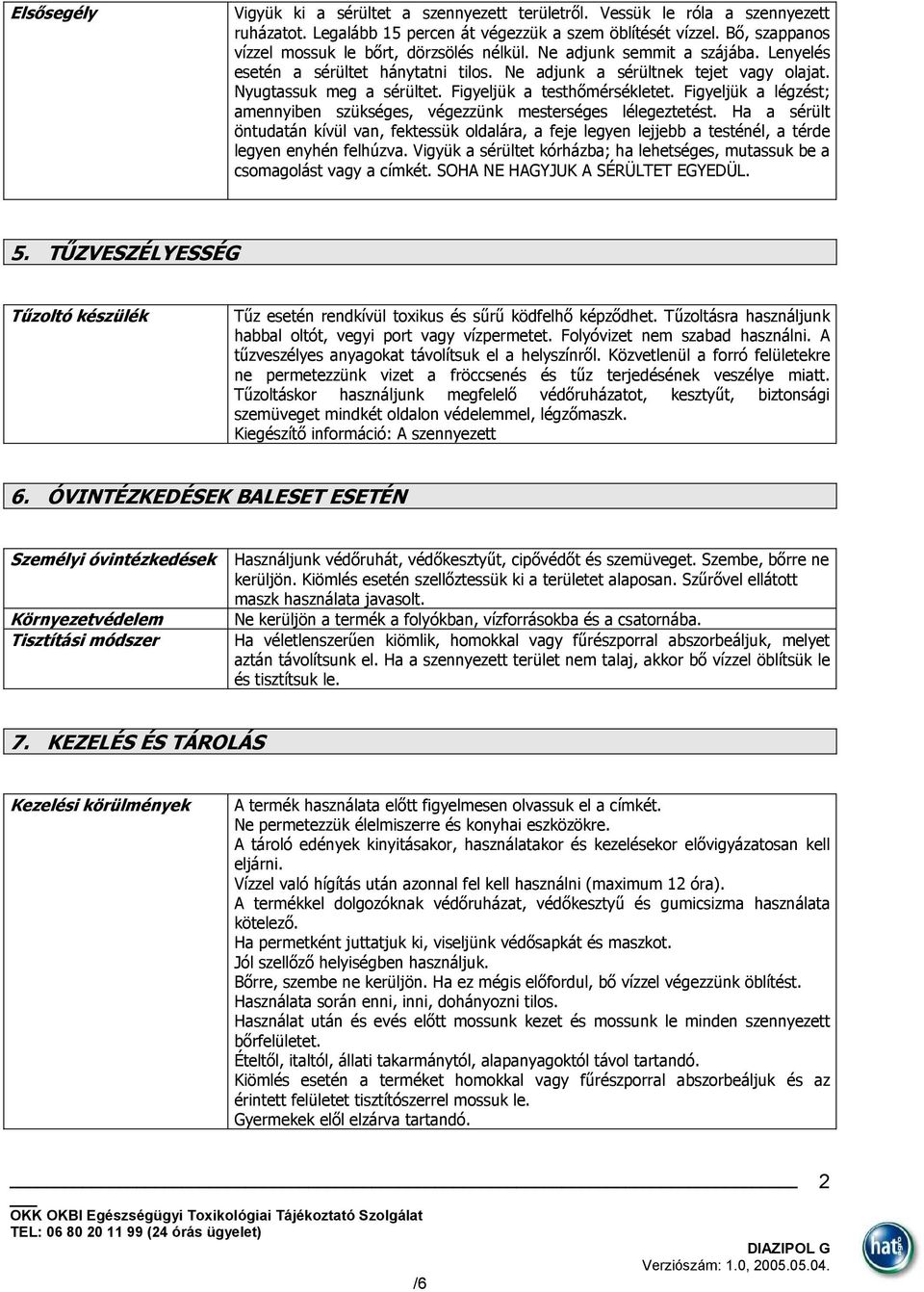 Figyeljük a testhőmérsékletet. Figyeljük a légzést; amennyiben szükséges, végezzünk mesterséges lélegeztetést.
