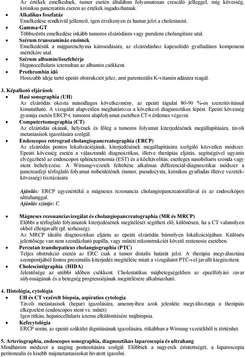 Szérum transzamináz enzimek Emelkedésük a májparenchyma károsodására, az elzáródáshoz kapcsolódó gyulladásos komponens mértékére utal.