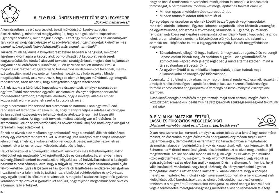 Ezért egy működőképes és önszabályozó terv célja az, hogy úgy helyezze el az alkotóelemeket, hogy mindegyik kielégítse más elemek szükségleteit illetve felhasználja más elemek termékeit 14.