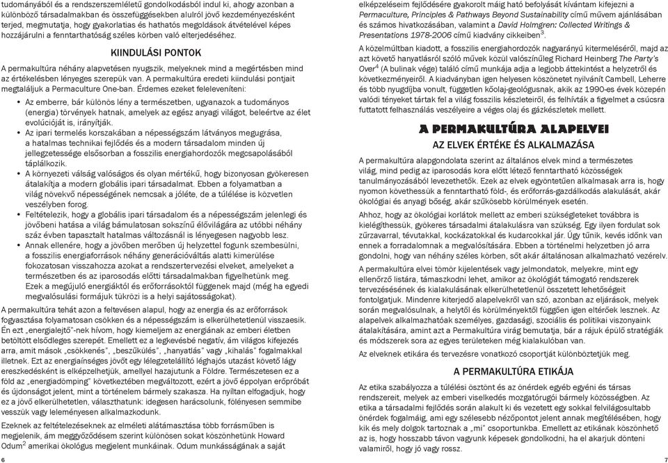 KIINDULÁSI PONTOK A permakultúra néhány alapvetésen nyugszik, melyeknek mind a megértésben mind az értékelésben lényeges szerepük van.