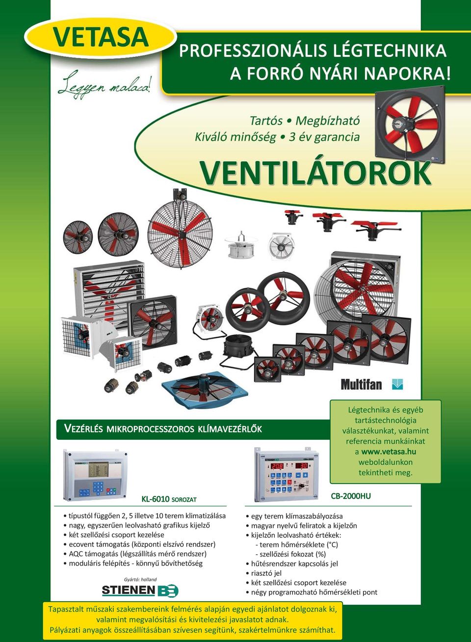 rendszer) AQC támogatás (légszállítás mérõ rendszer) moduláris felépítés - könnyû bõvíthetõség Gyártó: holland egy terem klímaszabályozása magyar nyelvû feliratok a kijelzõn kijelzõn leolvasható