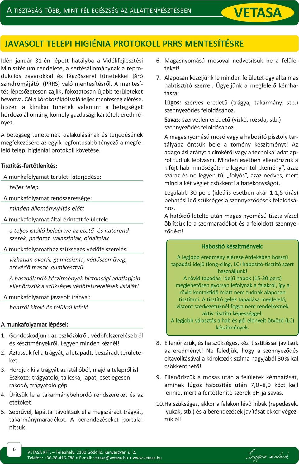 Cél a kórokozóktól való teljes mentesség elérése, hiszen a klinikai tünetek valamint a betegséget hordozó állomány, komoly gazdasági kártételt eredményez.
