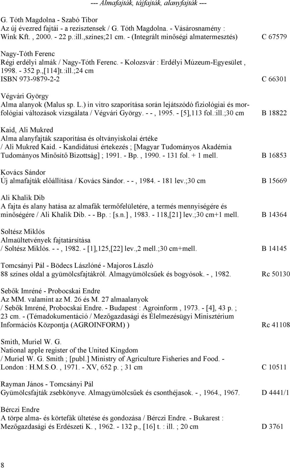 ;24 cm ISBN 973-9879-2-2 C 66301 Végvári György Alma alanyok (Malus sp. L.) in vitro szaporítása során lejátszódó fiziológiai és morfológiai változások vizsgálata / Végvári György. - -, 1995.