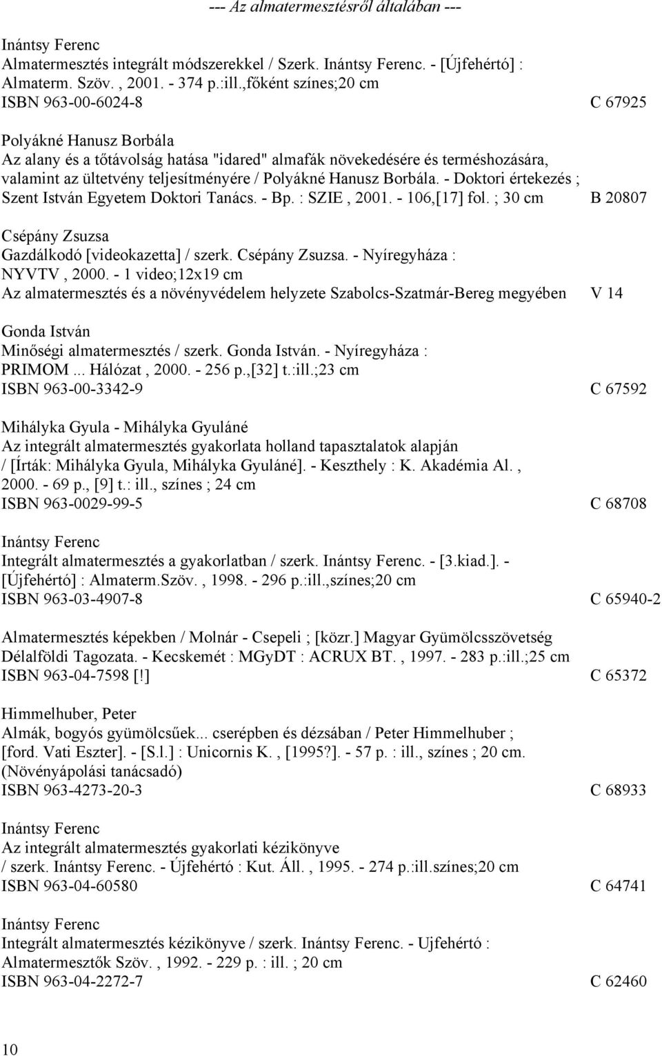 Polyákné Hanusz Borbála. - Doktori értekezés ; Szent István Egyetem Doktori Tanács. - Bp. : SZIE, 2001. - 106,[17] fol. ; 30 cm B 20807 Csépány Zsuzsa Gazdálkodó [videokazetta] / szerk.